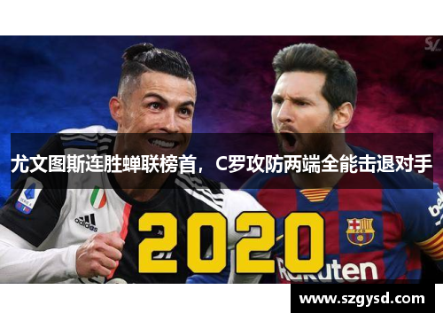 尤文图斯连胜蝉联榜首，C罗攻防两端全能击退对手